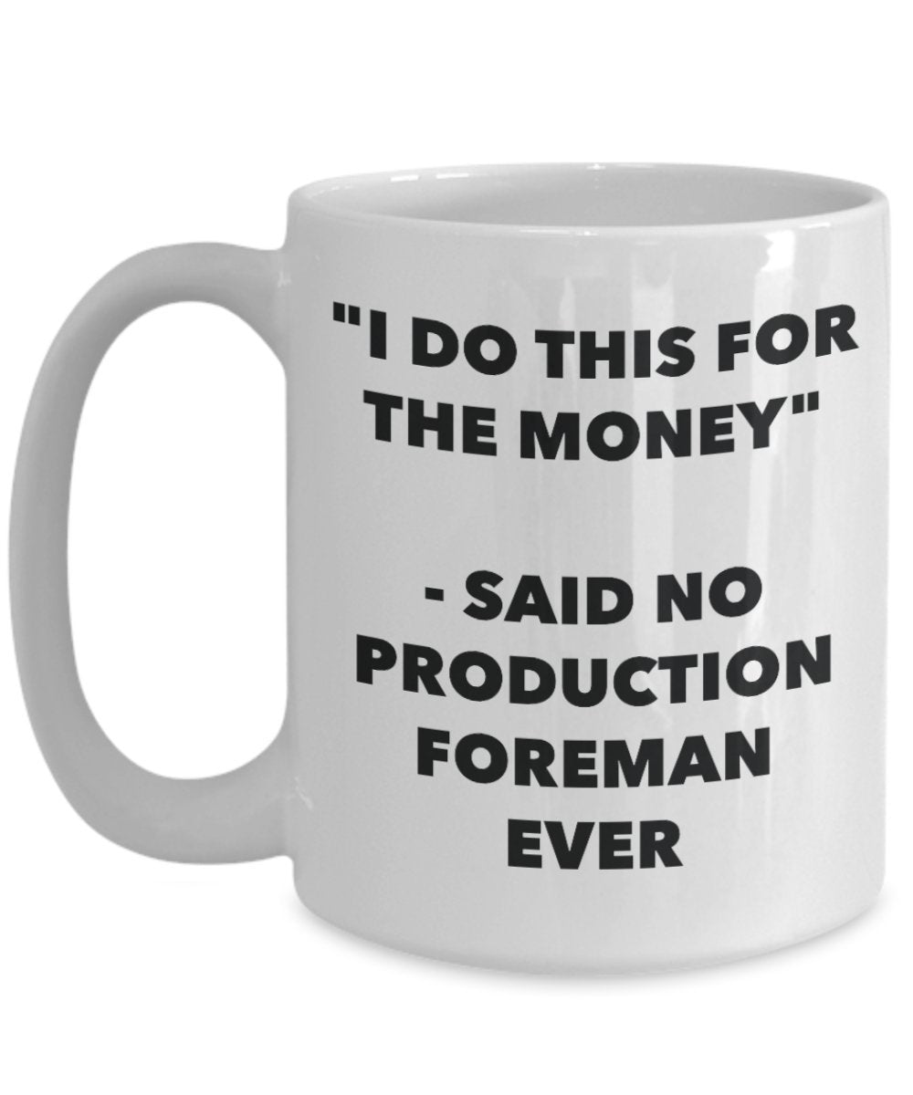 "I Do This for the Money" - Said No Production Foreman Ever Mug - Funny Tea Hot Cocoa Coffee Cup - Novelty Birthday Christmas Anniversary Gag Gifts Id