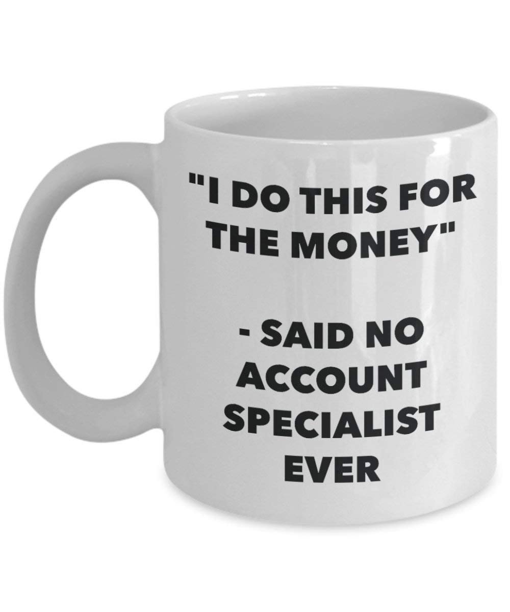 I Do diese Tasse für das Geld – Said No Account Specialist Ever – Funny Kaffeetasse – Neuheit Geburtstag Weihnachten Gag Geschenke Idee
