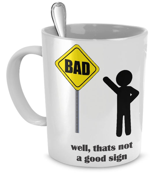 Funny Sign Coffee Mug - Bad Well Thats Not A Good Sign - Bad Sign - 11 OZ Ceramic Coffee Mug
