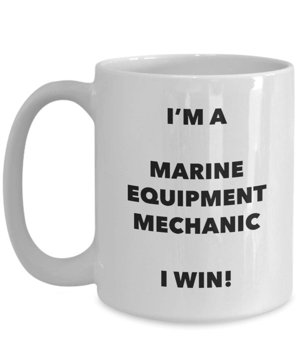 I'm a Marine Equipment Mechanic Mug I win - Funny Coffee Cup - Birthday Christmas Gag Gifts Idea