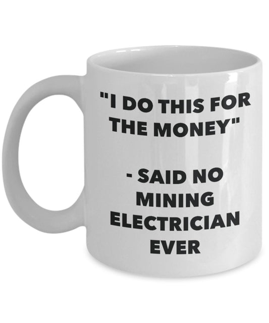 "I Do This for the Money" - Said No Mining Electrician Ever Mug - Funny Tea Hot Cocoa Coffee Cup - Novelty Birthday Christmas Anniversary Gag Gifts Id