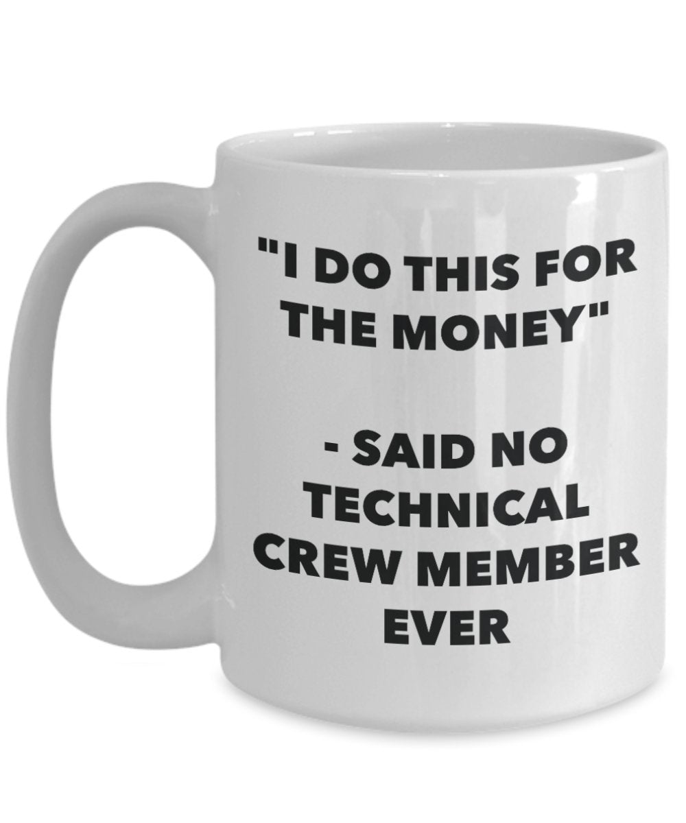 "I Do This for the Money" - Said No Technical Crew Member Ever Mug - Funny Tea Hot Cocoa Coffee Cup - Novelty Birthday Christmas Anniversary Gag Gifts