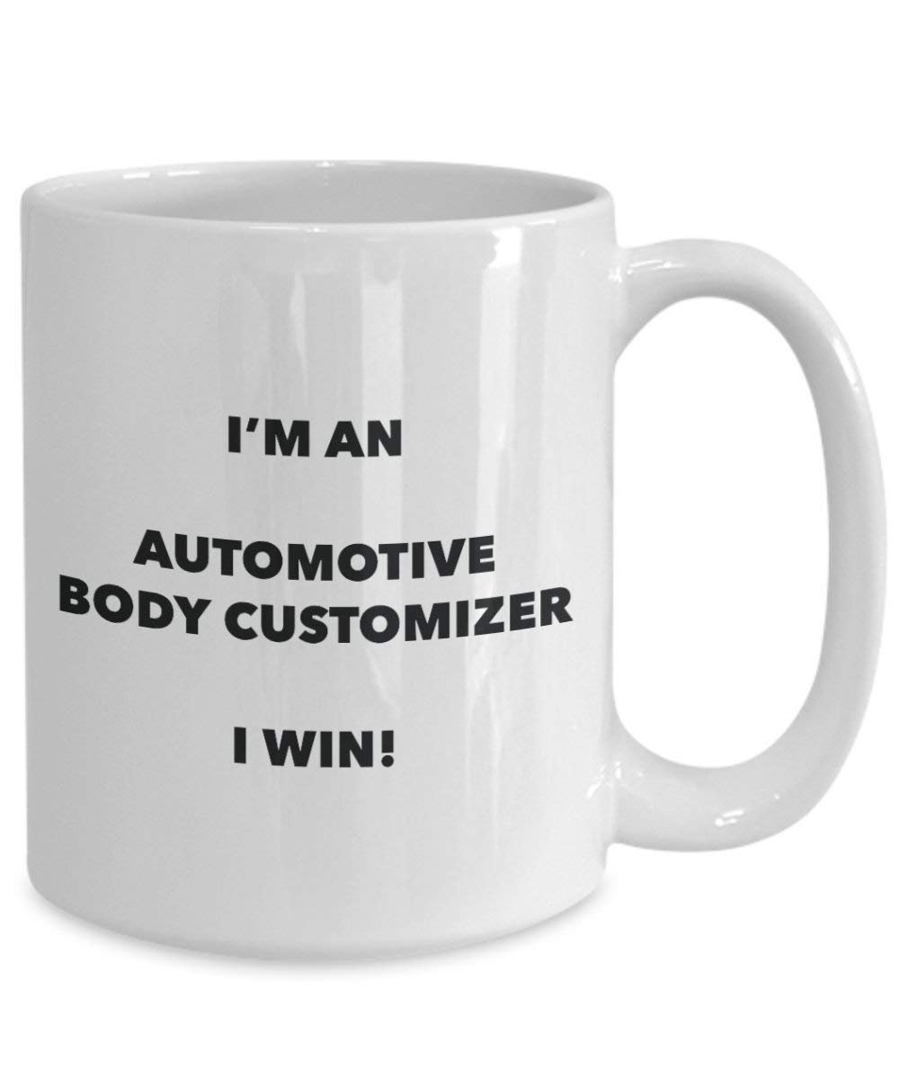 Automotive Body Customizer Mug - I'm an Automotive Body Customizer I win! - Funny Coffee Cup - Novelty Birthday Christmas Gag Gifts Idea