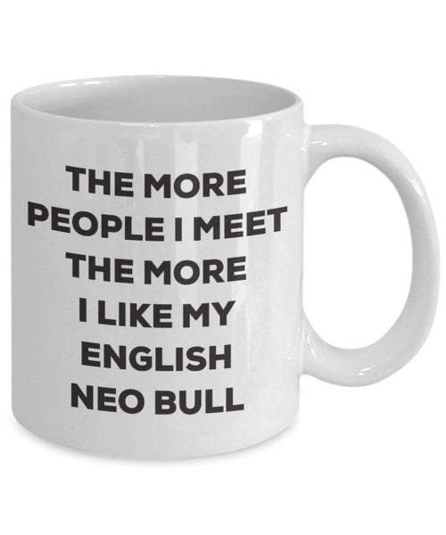 The more people I meet the more I like my English Neo Bull Mug - Funny Coffee Cup - Christmas Dog Lover Cute Gag Gifts Idea