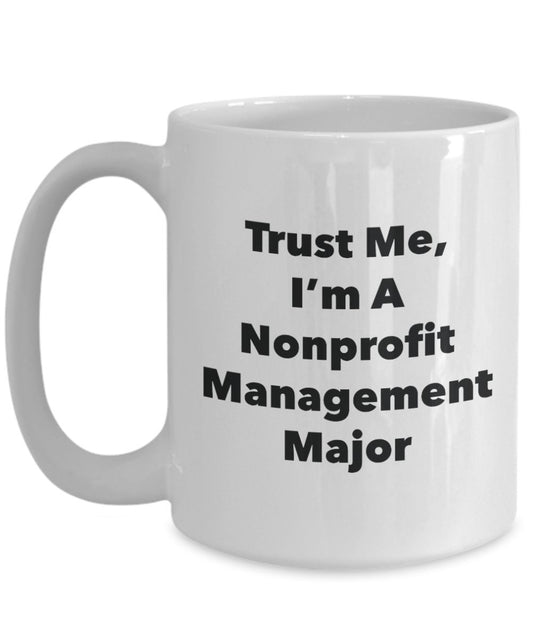 Trust Me, I'm A Nonprofit Management Major Mug - Funny Tea Hot Cocoa Coffee Cup - Novelty Birthday Christmas Anniversary Gag Gifts Idea