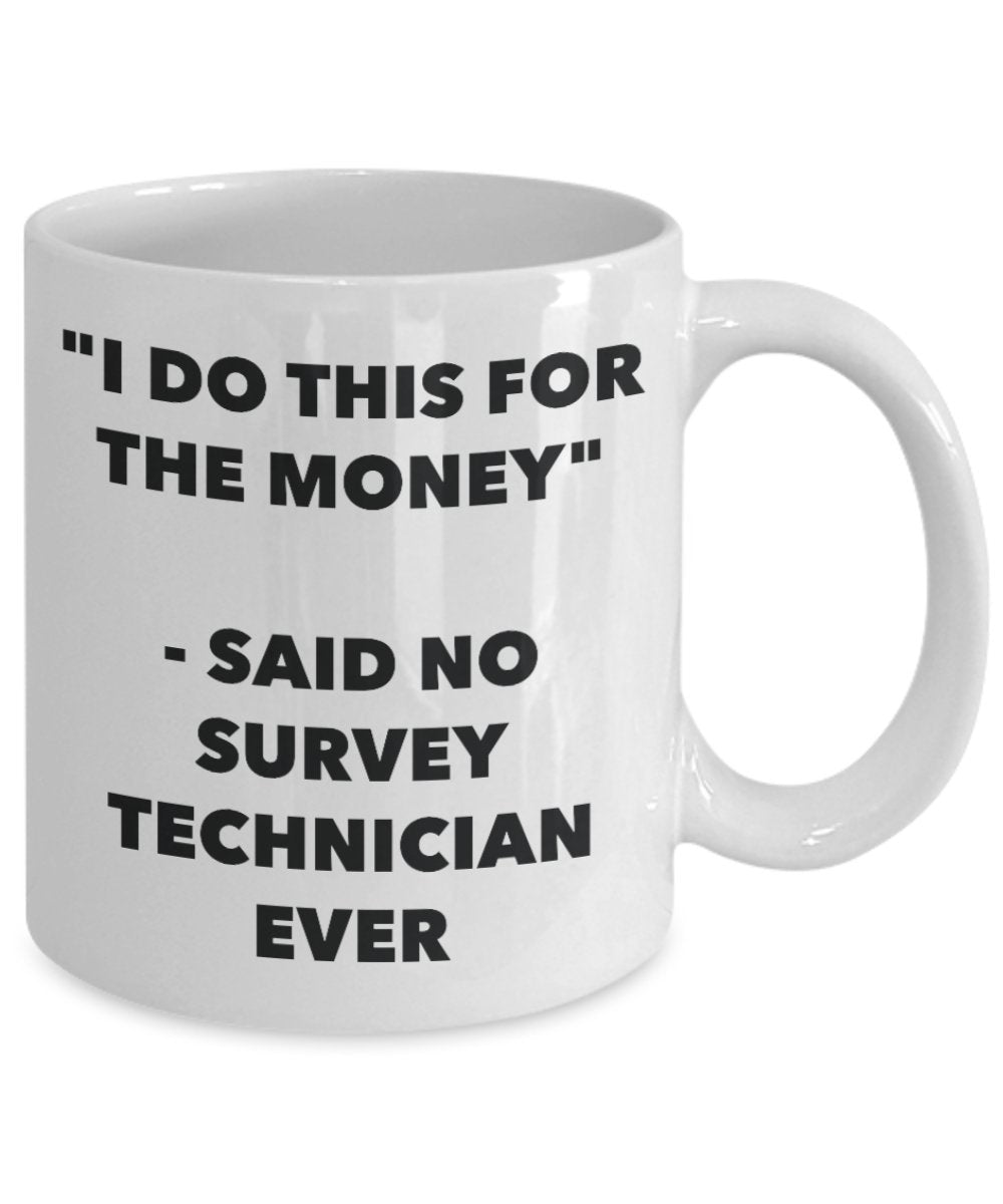 "I Do This for the Money" - Said No Survey Technician Ever Mug - Funny Tea Hot Cocoa Coffee Cup - Novelty Birthday Christmas Anniversary Gag Gifts Ide