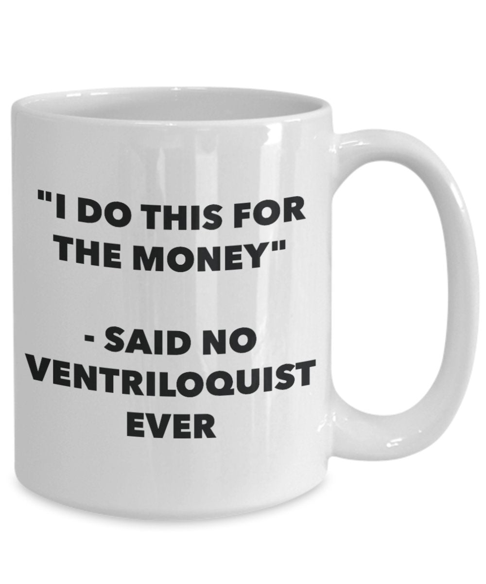 I Do This for the Money - Said No Ventriloquist Ever Mug - Funny Tea Hot Cocoa Coffee Cup - Novelty Birthday Christmas Gag Gifts Idea
