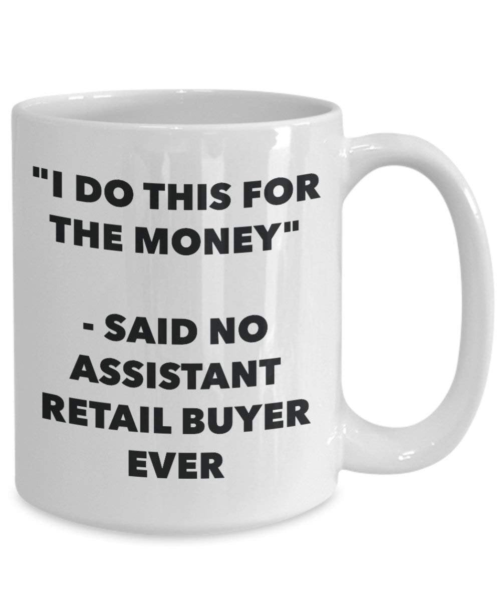 I Do This for the Money - Said No Assistant Retail Buyer Ever Mug - Funny Coffee Cup - Novelty Birthday Christmas Gag Gifts Idea