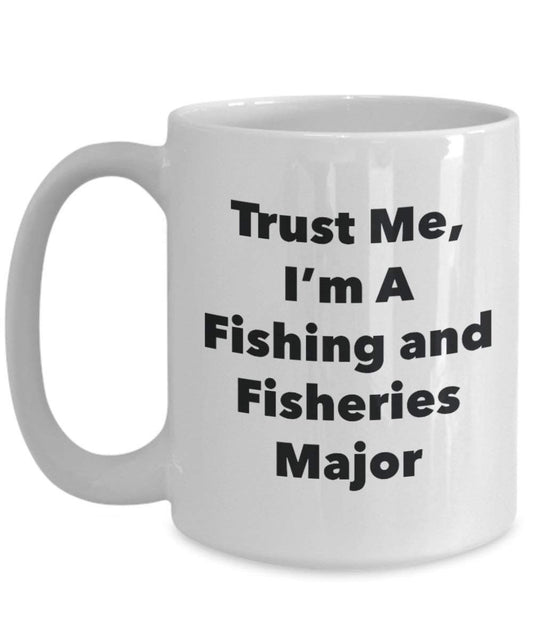 Trust Me, I'm A Fishing and Fisheries Major Mug - Funny Coffee Cup - Cute Graduation Gag Gifts Ideas for Friends and Classmates (15oz)