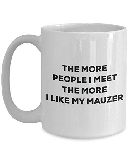 The More People I Meet the More I Like My Mauzer Tasse – Funny Coffee Cup – Weihnachten Hund Lover niedlichen Gag Geschenke Idee