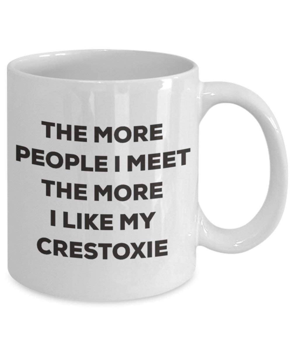 The More People I Meet the More I Like My crestoxie Tasse – Funny Coffee Cup – Weihnachten Hund Lover niedlichen Gag Geschenke Idee