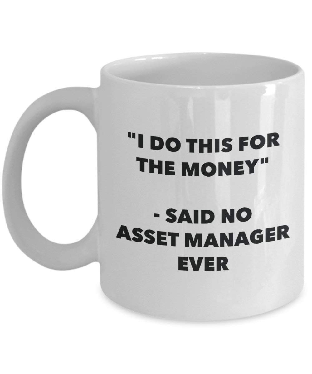 I Do This for The Money - Said No Asset Manager Ever Mug - Funny Coffee Cup - Novelty Birthday Christmas Gag Gifts Idea