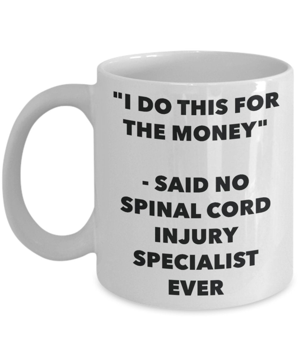 "I Do This for the Money" - Said No Spinal Cord Injury Specialist Ever Mug - Funny Tea Hot Cocoa Coffee Cup - Novelty Birthday Christmas Anniversary G