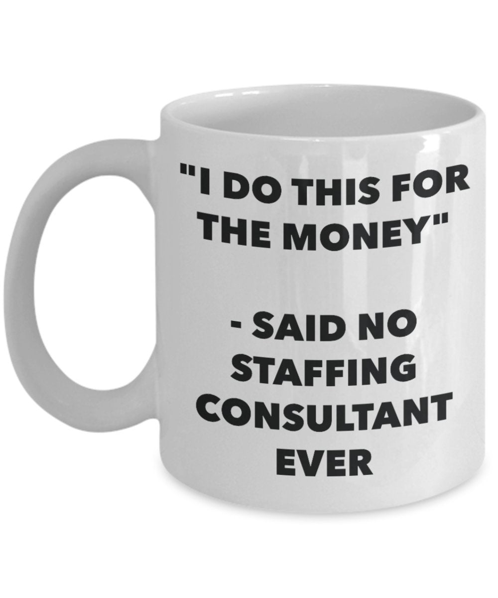 Tasse mit Aufschrift"I Do This for the Money" – Said No Staffing Consulant Ever – Lustige Teetasse für heiße Kakao-Kaffeetasse – Neuheit Geburtstag Weihnachten Jahrestag Gag Geschenke I
