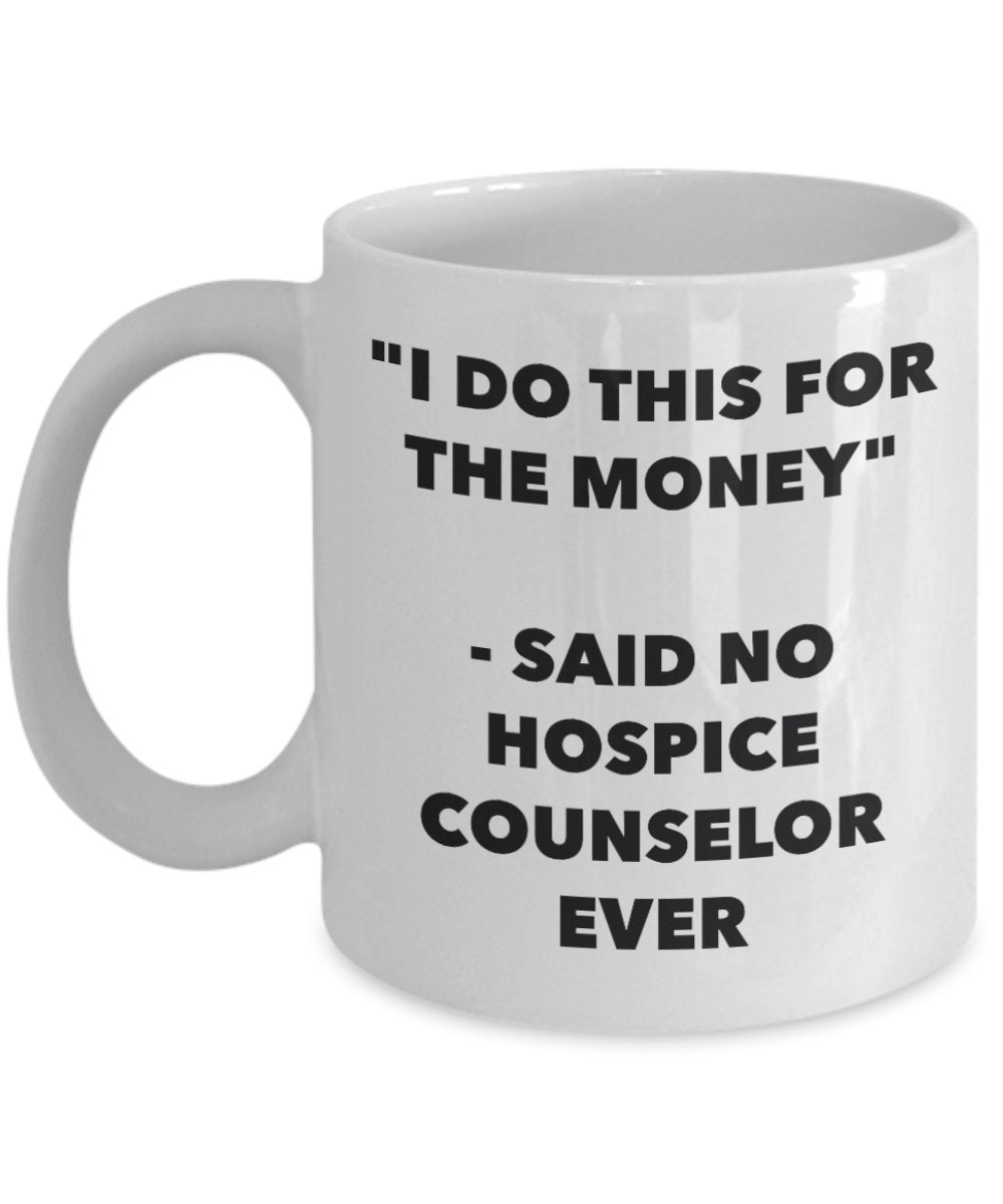 "I Do This for the Money" - Said No Hospice Counselor Ever Mug - Funny Tea Hot Cocoa Coffee Cup - Novelty Birthday Christmas Anniversary Gag Gifts Ide