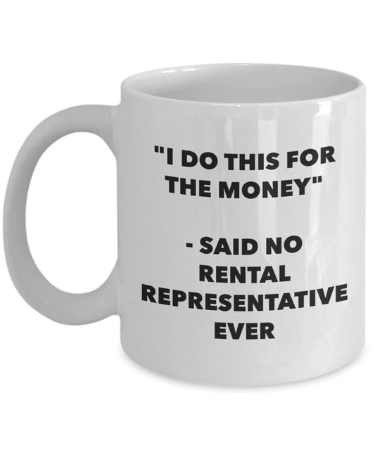"I Do This for the Money" - Said No Rental Representative Ever Mug - Funny Tea Hot Cocoa Coffee Cup - Novelty Birthday Christmas Anniversary Gag Gifts