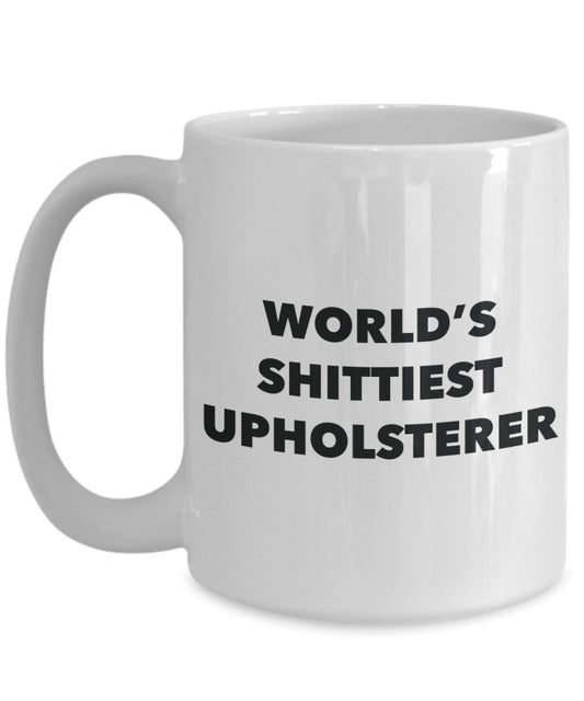Upholsterer Coffee Mug - World's Shittiest Upholsterer - Gifts for Upholsterer - Funny Novelty Birthday Present Idea - Can Add To Gift Bag Basket Box