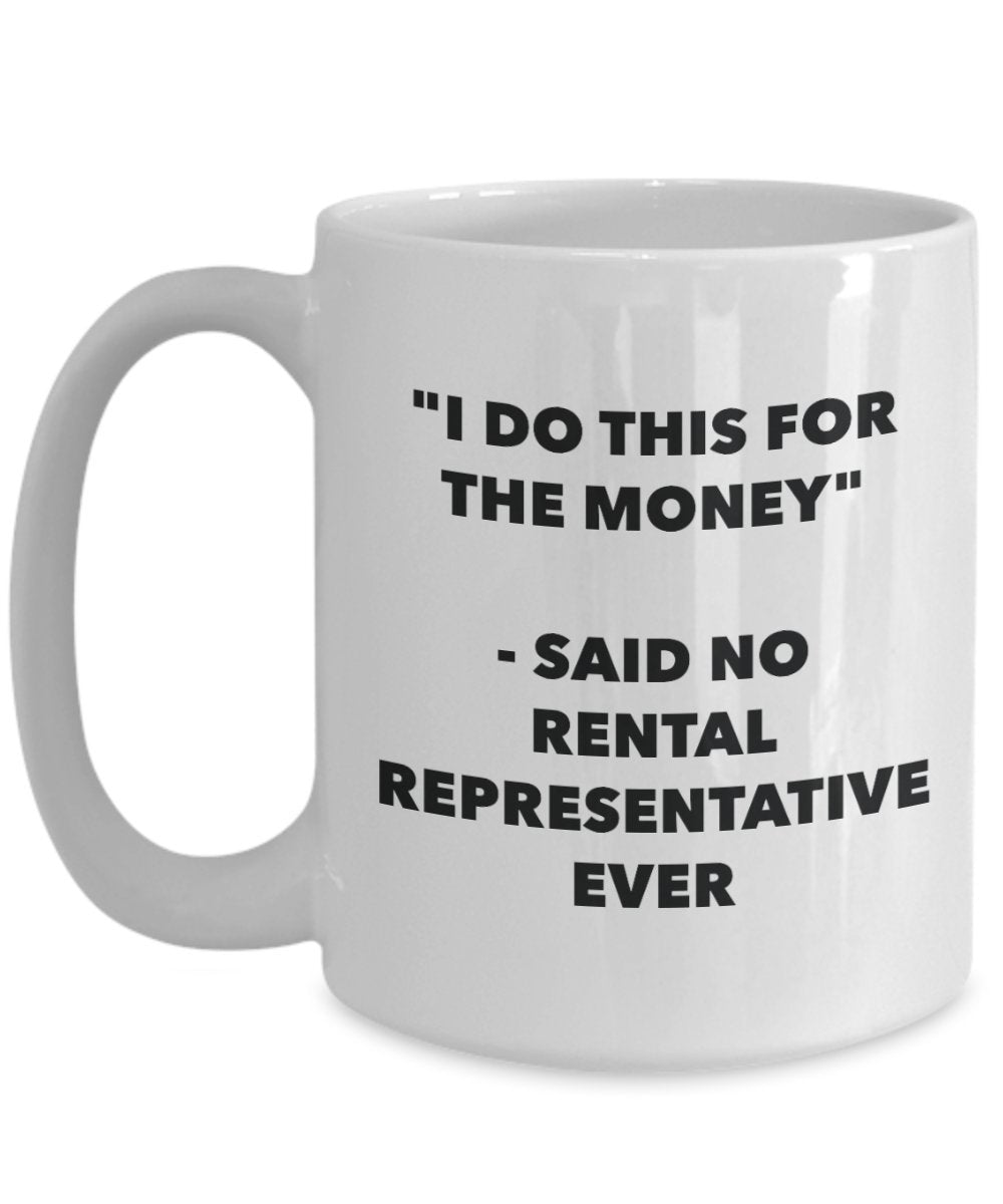 "I Do This for the Money" - Said No Rental Representative Ever Mug - Funny Tea Hot Cocoa Coffee Cup - Novelty Birthday Christmas Anniversary Gag Gifts