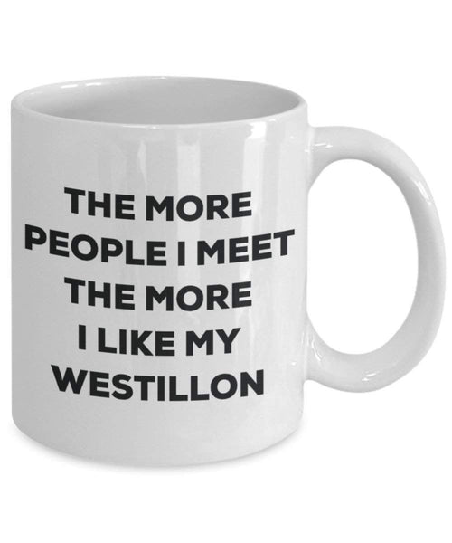 The More People I Meet the More I Like My westillon Tasse – Funny Coffee Cup – Weihnachten Hund Lover niedlichen Gag Geschenke Idee