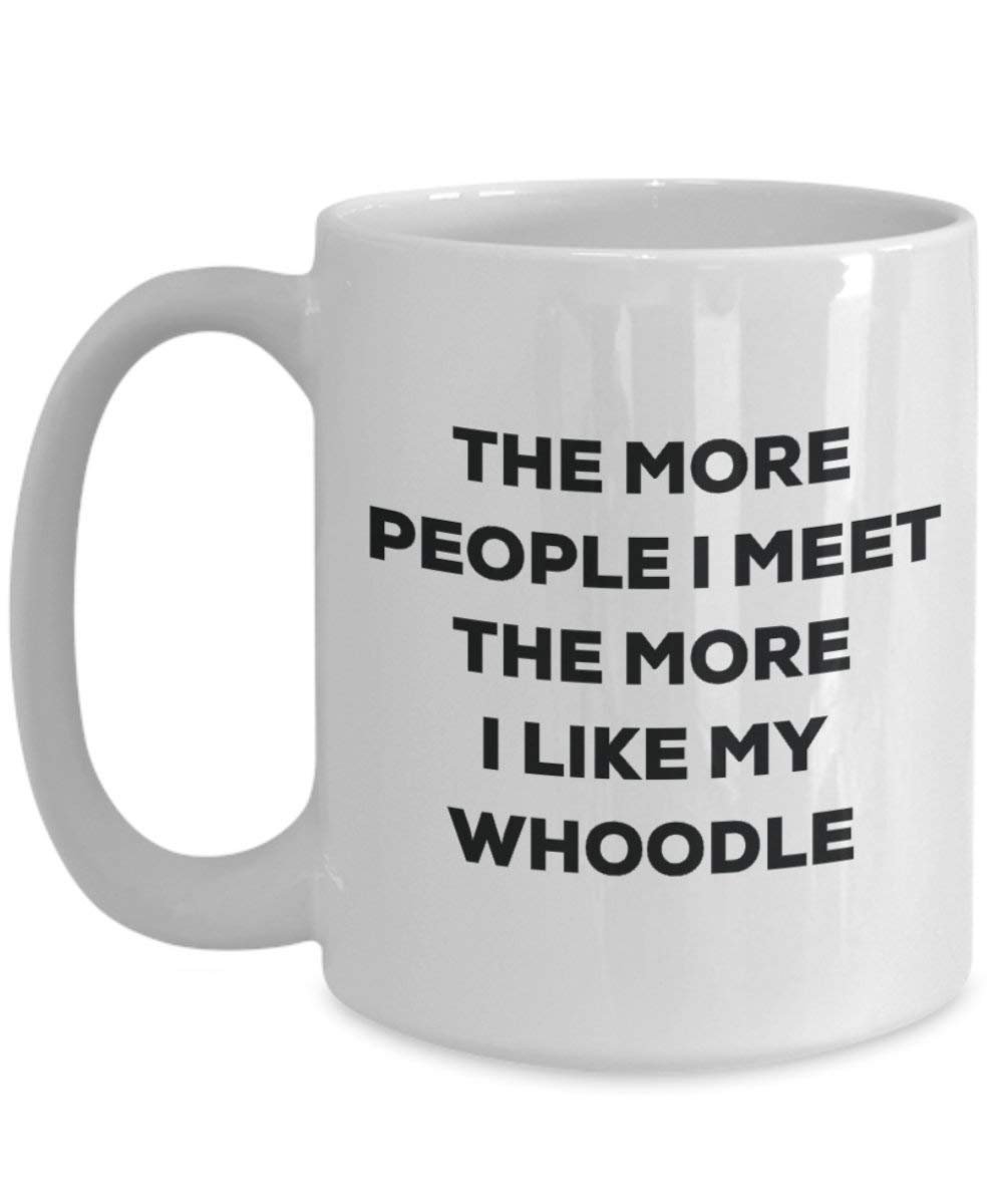 The More People I Meet the More I Like My whoodle Tasse – Funny Coffee Cup – Weihnachten Hund Lover niedlichen Gag Geschenke Idee