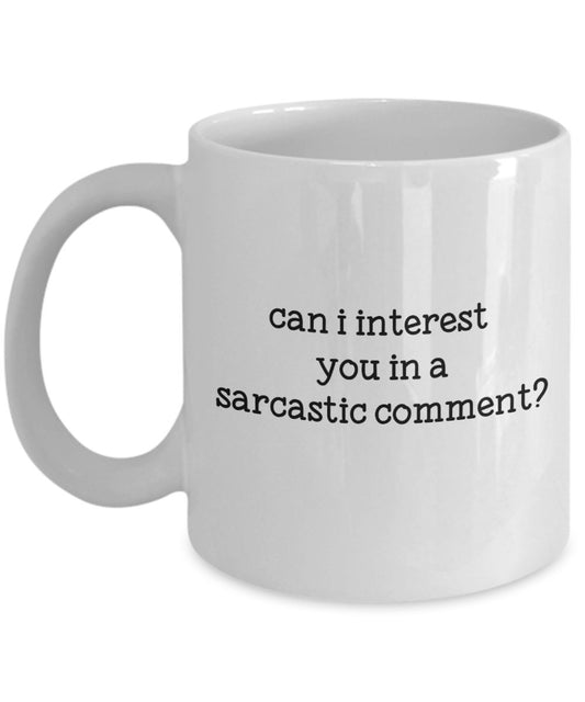 Can I interest you in a Sarcastic Comment Mug - Funny Tea Hot Cocoa Coffee Cup - Novelty Birthday Gift Idea