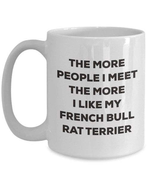 The more people I meet the more I like my French Bull Rat Terrier Mug - Funny Coffee Cup - Christmas Dog Lover Cute Gag Gifts Idea