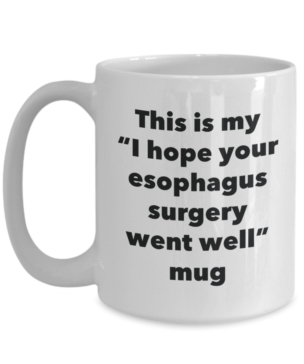 This is My "I Hope Your Esophagus Surgery Went Well" Mug - Funny Tea Hot Cocoa Coffee Cup - Novelty Birthday Christmas Anniversary Gag Gifts Idea