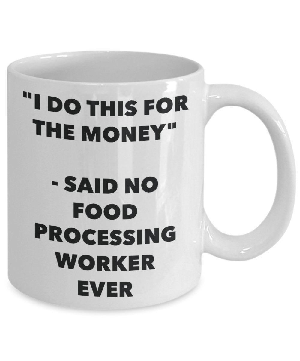 "I Do This for the Money" - Said No Food Processing Worker Ever Mug - Funny Tea Hot Cocoa Coffee Cup - Novelty Birthday Christmas Anniversary Gag Gift