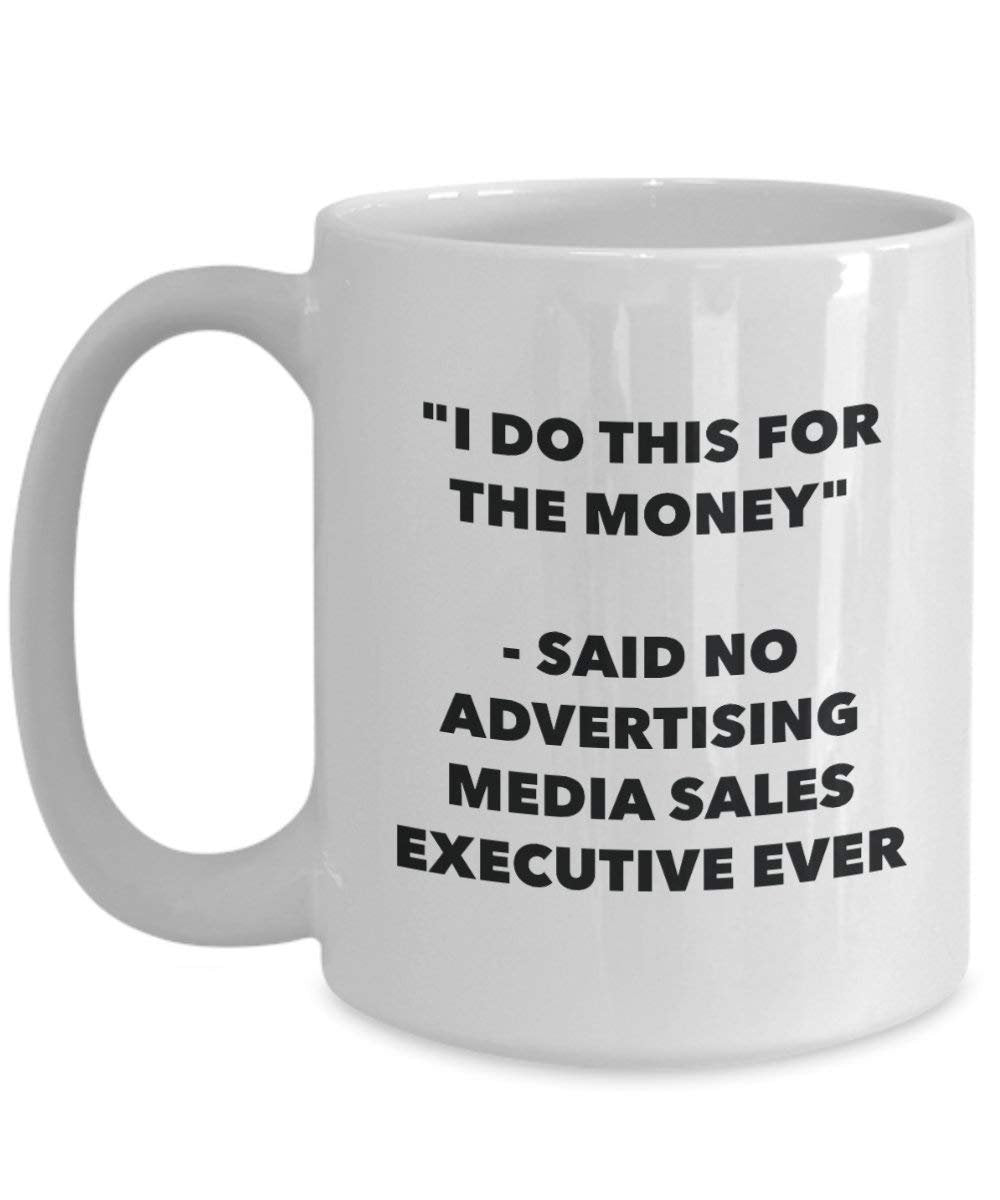 I Do This for the Money - Said No Advertising Media Sales Executive Ever Mug - Funny Coffee Cup - Novelty Birthday Christmas Gag Gifts Idea