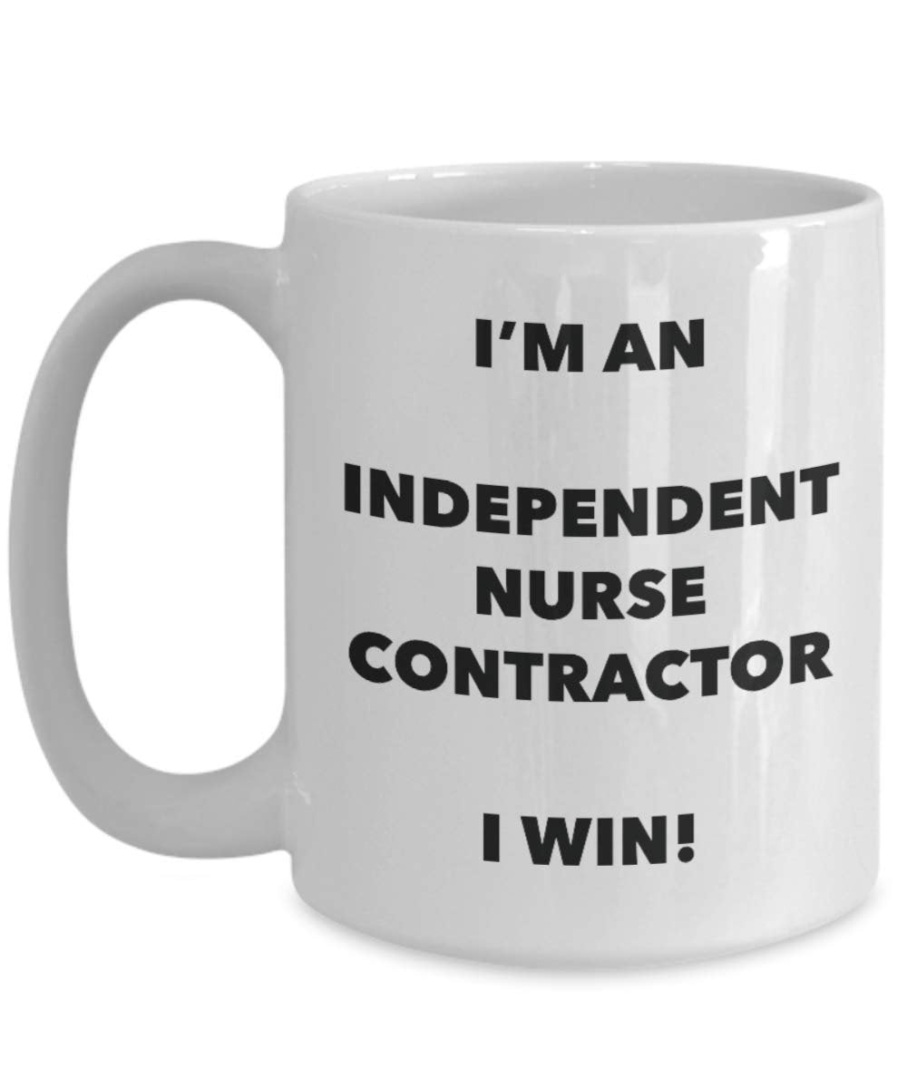 I'm an Independent Nurse Contractor Mug I win - Funny Coffee Cup - Birthday Christmas Gag Gifts Idea