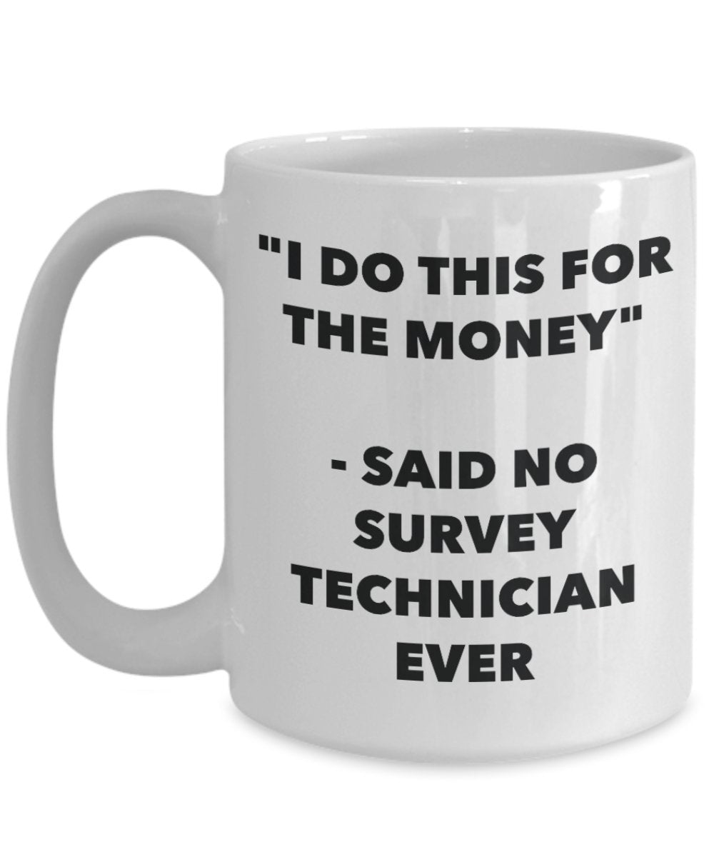 "I Do This for the Money" - Said No Survey Technician Ever Mug - Funny Tea Hot Cocoa Coffee Cup - Novelty Birthday Christmas Anniversary Gag Gifts Ide