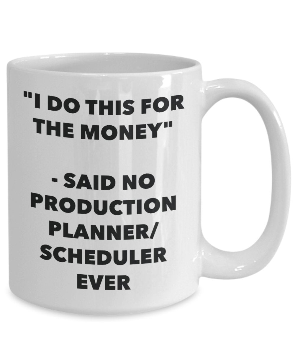 "I Do This for the Money" - Said No Production Planner/scheduler Ever Mug - Funny Tea Hot Cocoa Coffee Cup - Novelty Birthday Christmas Anniversary Ga