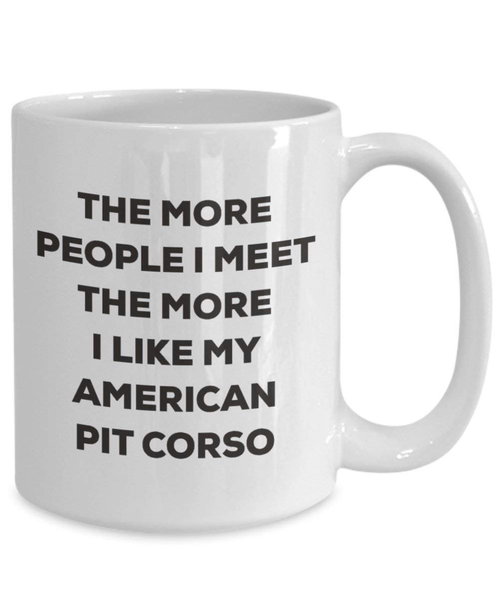 The more people I meet the more I like my American Pit Corso Mug - Funny Coffee Cup - Christmas Dog Lover Cute Gag Gifts Idea (15oz)