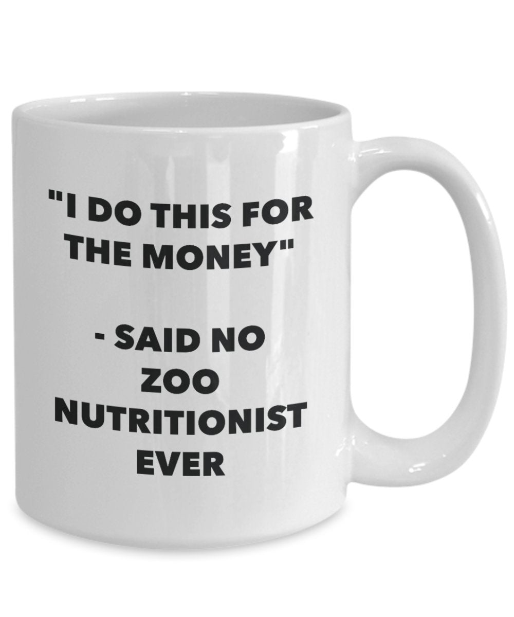 I Do This for the Money - Said No Zoo Nutritionist Ever Mug - Funny Tea Cocoa Coffee Cup - Birthday Christmas Gag Gifts Idea