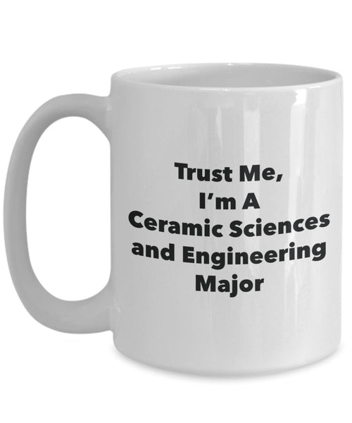 Trust Me, I'm A Ceramic Sciences and Engineering Major Mug - Funny Tea Hot Cocoa Coffee Cup - Novelty Birthday Christmas Anniversary Gag Gifts Idea