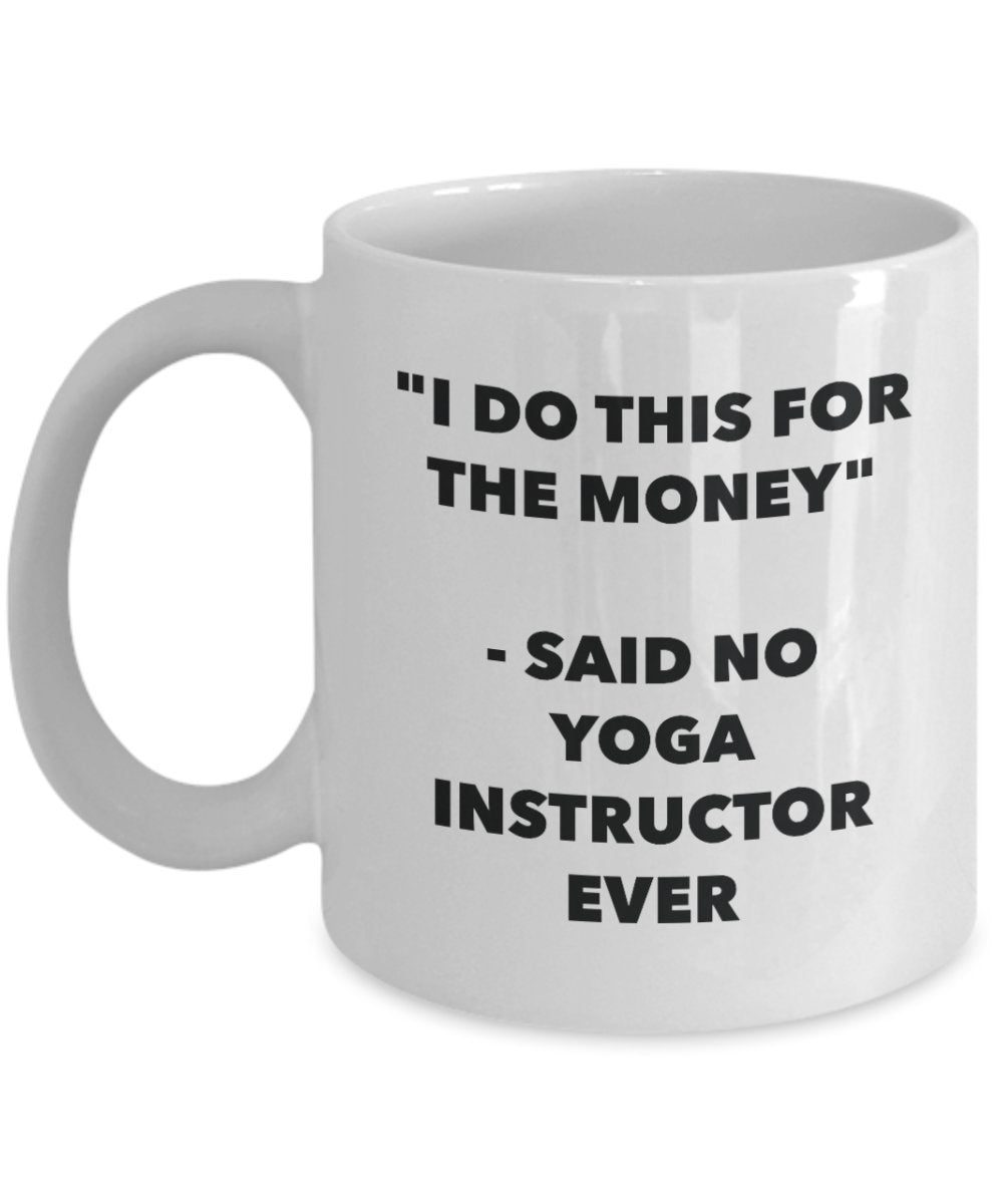 I Do This for the Money - Said No Yoga Instructor Ever Mug - Funny Tea Cocoa Coffee Cup - Birthday Christmas Gag Gifts Idea