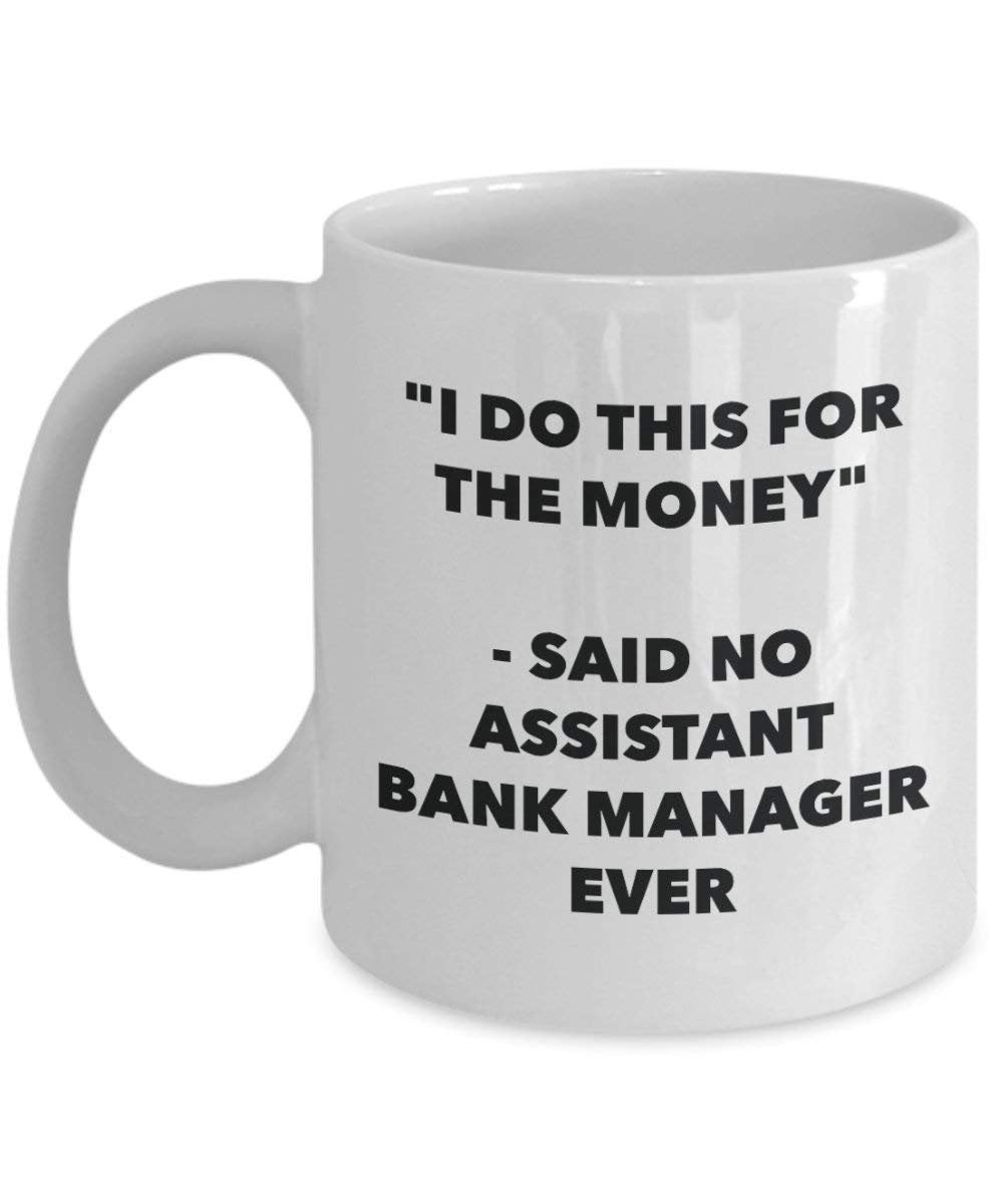 I Do CE pour la banque de l'argent – Said No Assistant Manager jamais Mug rigolo – Tasse à café – Fantaisie anniversaire Idée de Gag cadeaux de Noël 15oz blanc