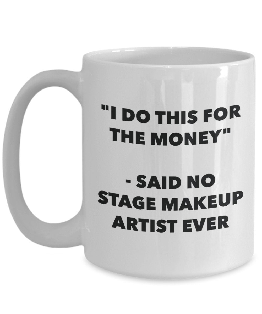 "I Do This for the Money" - Said No Stage Makeup Artist Ever Mug - Funny Tea Hot Cocoa Coffee Cup - Novelty Birthday Christmas Anniversary Gag Gifts I