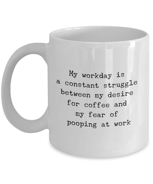 Funny Work Mug - My Workday Constant Struggle Between My Desire For Coffee - Poop Coffee Mug