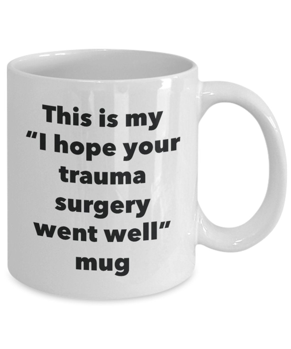 This is My "I Hope Your Trauma Surgery Went Well" Mug - Funny Tea Hot Cocoa Coffee Cup - Novelty Birthday Christmas Anniversary Gag Gifts Idea