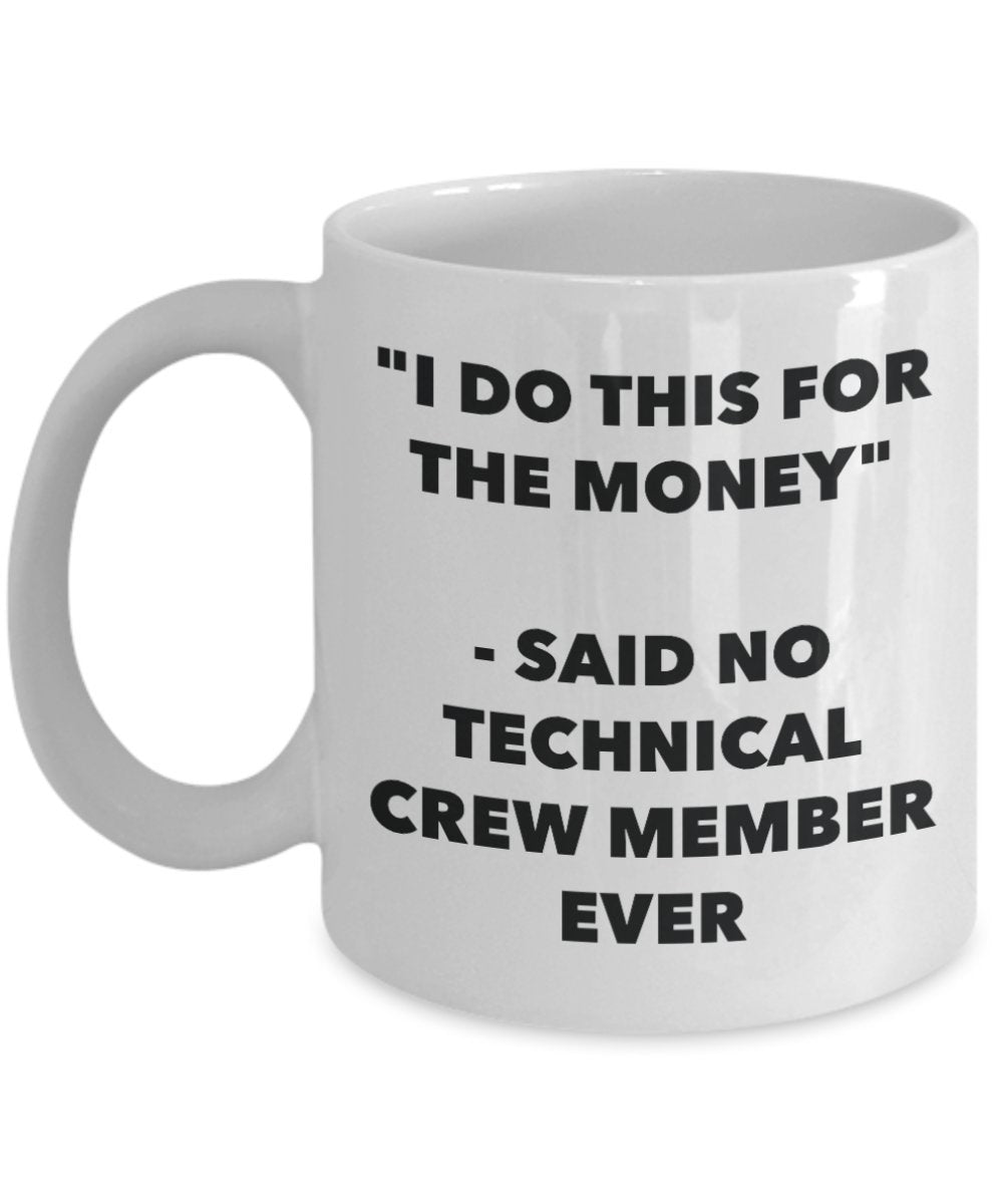 "I Do This for the Money" - Said No Technical Crew Member Ever Mug - Funny Tea Hot Cocoa Coffee Cup - Novelty Birthday Christmas Anniversary Gag Gifts