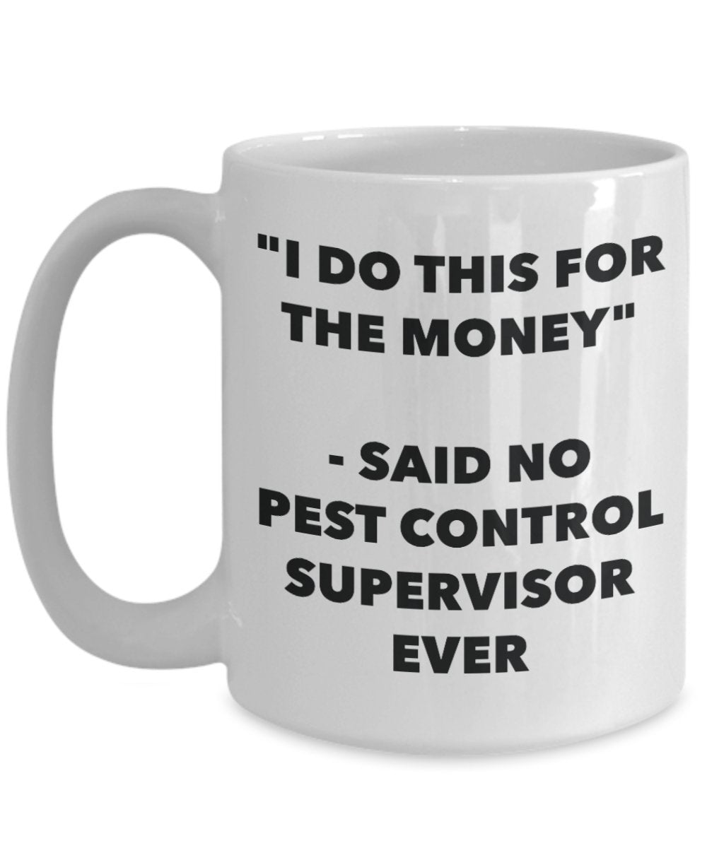 "I Do This for the Money" - Said No Pest Control Supervisor Ever Mug - Funny Tea Hot Cocoa Coffee Cup - Novelty Birthday Christmas Anniversary Gag Gif