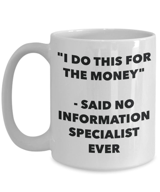 "I Do This for the Money" - Said No Information Specialist Ever Mug - Funny Tea Hot Cocoa Coffee Cup - Novelty Birthday Christmas Anniversary Gag Gift