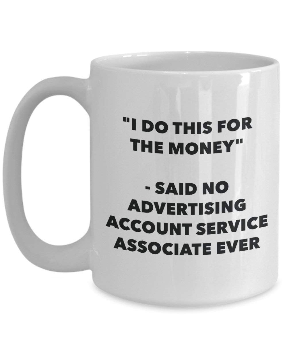 I Do This for the Money - Said No Advertising Account Service Associate Ever Mug - Funny Coffee Cup - Novelty Birthday Christmas Gag Gifts Idea