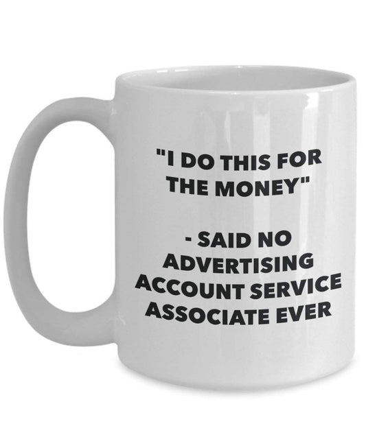 I Do This for the Money - Said No Advertising Account Service Associate Ever Mug - Funny Coffee Cup - Novelty Birthday Christmas Gag Gifts Idea