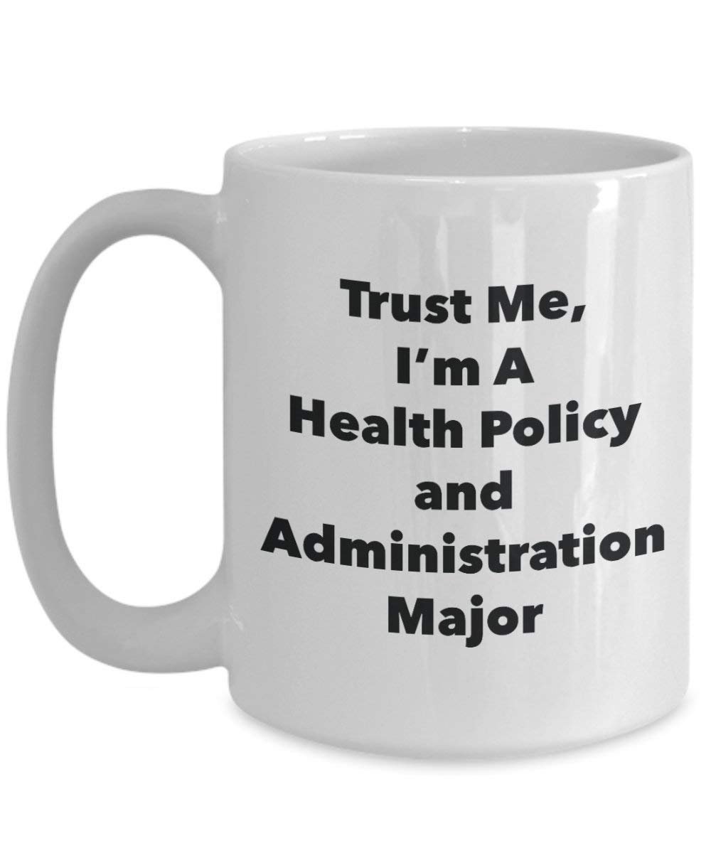 Trust Me, I'm A Health Policy and Administration Major Mug - Funny Coffee Cup - Cute Graduation Gag Gifts Ideas for Friends and Classmates (15oz)