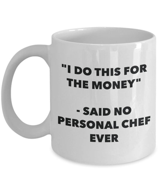 "I Do This for the Money" - Said No Personal Chef Ever Mug - Funny Tea Hot Cocoa Coffee Cup - Novelty Birthday Christmas Anniversary Gag Gifts Idea