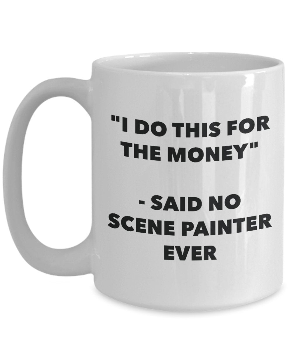"I Do This for the Money" - Said No Scene Painter Ever Mug - Funny Tea Hot Cocoa Coffee Cup - Novelty Birthday Christmas Anniversary Gag Gifts Idea