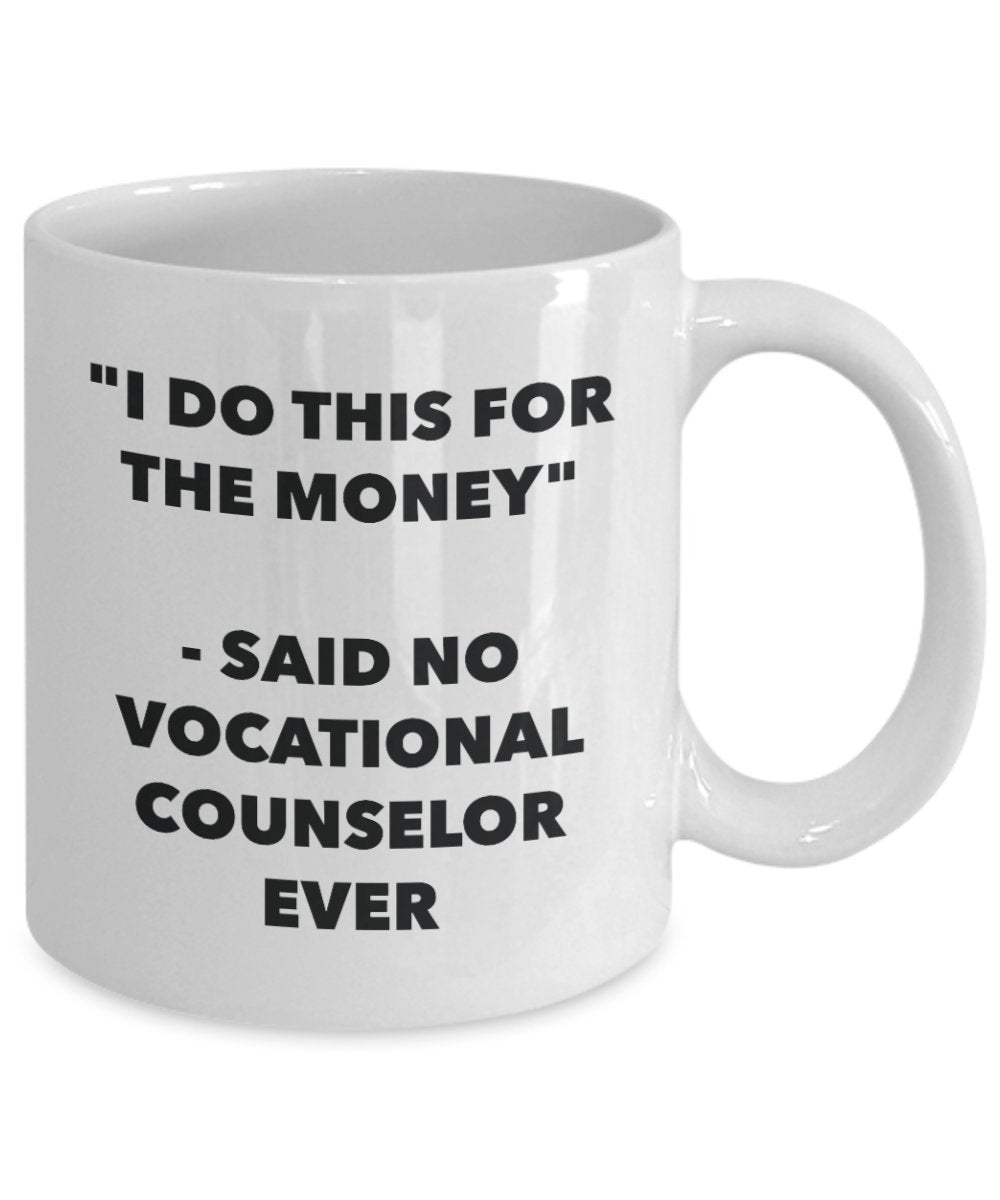I Do This for the Money - Said No Vocational Counselor Ever Mug - Funny Tea Hot Cocoa Coffee Cup - Novelty Birthday Christmas Anniversary Gag Gifts