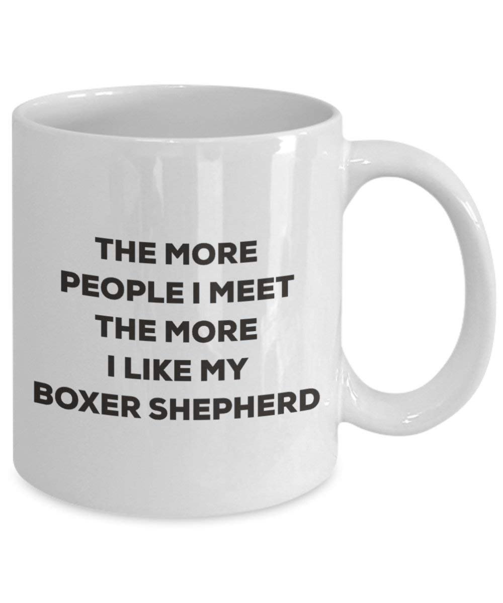 The More People I Meet the More I Like My Boxer Schäferhund Tasse – Funny Coffee Cup – Weihnachten Hund Lover niedlichen Gag Geschenke Idee 11oz weiß